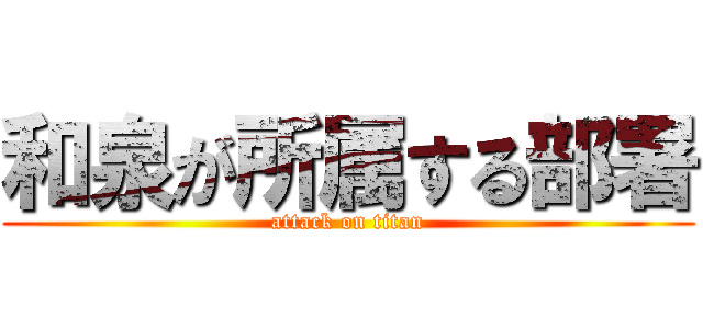和泉が所属する部署 (attack on titan)