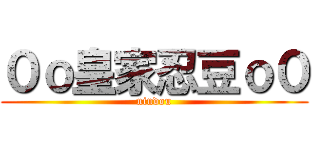 ０ｏ皇家忍豆ｏ０ (nindou)