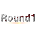 Ｒｏｕｎｄ１ ()