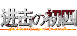 进击の初四 (Full fourth day of the attack)