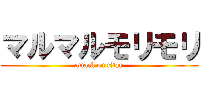 マルマルモリモリ (attack on titan)