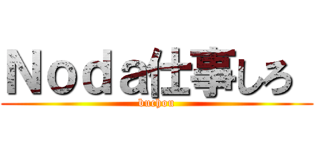 Ｎｏｄａ仕事しろ  (buchou)