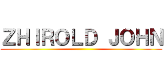 ＺＨＩＲＯＬＤ ＪＯＨＮ ()