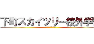 下町スカイツリー校外学習 (下町スカイツリー校外学習)