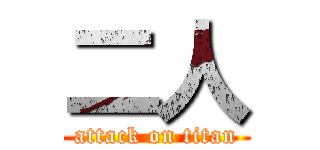 二人 (attack on titan)