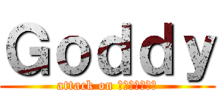 Ｇｏｄｄｙ (attack on ไอกล้าม)