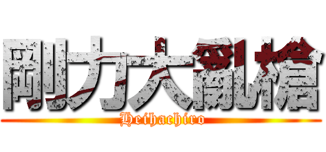 剛力大亂槍 ( Heihachiro)