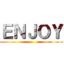ＥＮＪＯＹ ()