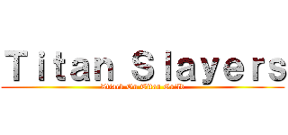 Ｔｉｔａｎ Ｓｌａｙｅｒｓ (Attack On Titan Guild)