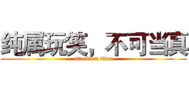 纯属玩笑，不可当真 (attack on titan)
