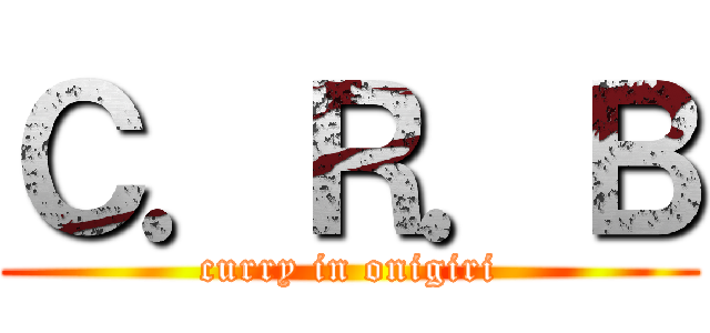 Ｃ．Ｒ．Ｂ (curry in onigiri)