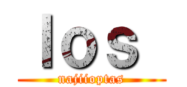 ｌｏｓ  (najiioptas)