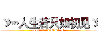 ゞ灬人生若只如初见ゞ (If life only such as first)