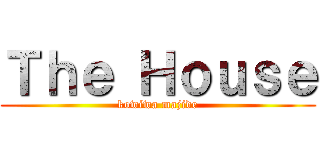 Ｔｈｅ Ｈｏｕｓｅ (kowiwa majide)