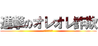 進撃のオレオレ詐欺 (（´・ω・｀）)