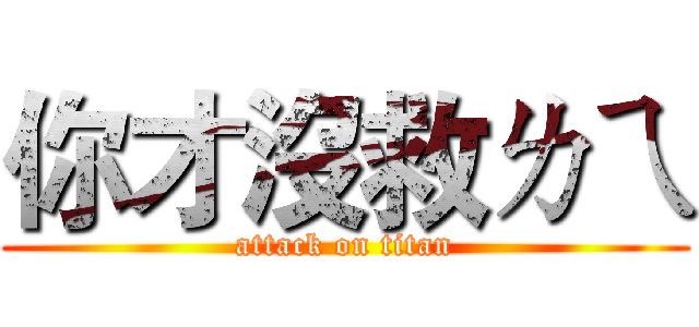 你才沒救ㄌㄟ (attack on titan)