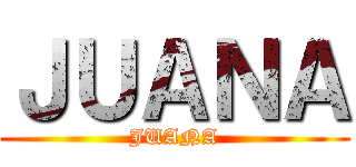 ＪＵＡＮＡ (JUANA)