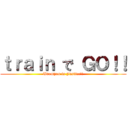 ｔｒａｉｎ で ＧＯ！！ (Udomyon is Justice!!)