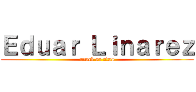 Ｅｄｕａｒ Ｌｉｎａｒｅｚ (attack on titan)