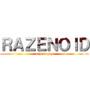 ＲＡＺＥＮＯＩＤ (u have gay)