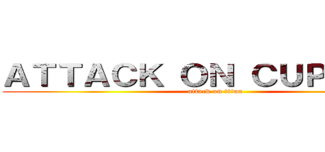 ＡＴＴＡＣＫ ＯＮ ＣＵＰＨＥＡＤ (attack on titan)