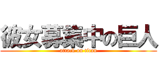 彼女募集中の巨人 (attack on titan)