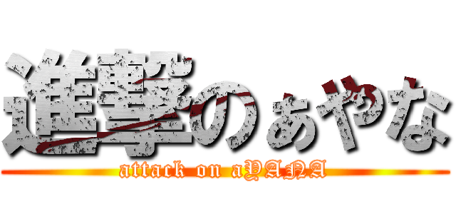 進撃のぁやな (attack on aYANA)
