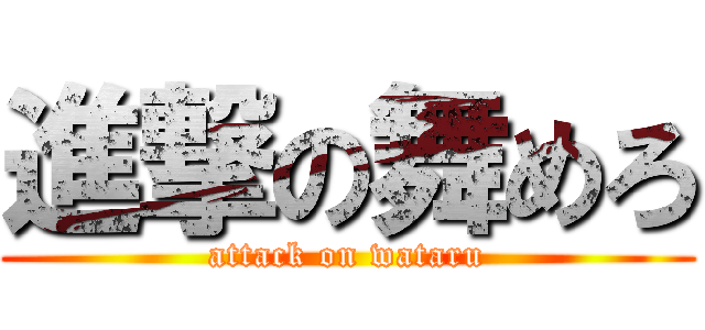 進撃の舞めろ (attack on wataru)