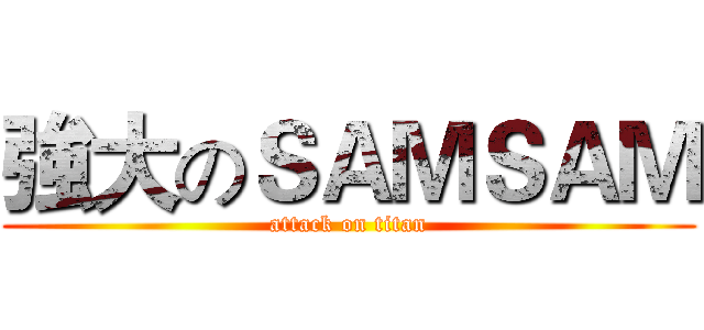 強大のＳＡＭＳＡＭ (attack on titan)