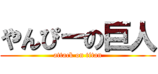 やんぴーの巨人 (attack on titan)