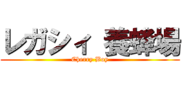 レガシィ 養蜂場 (Cherry Boy)