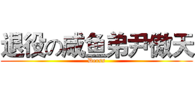 退役の咸鱼弟尹傲天 (Derss)