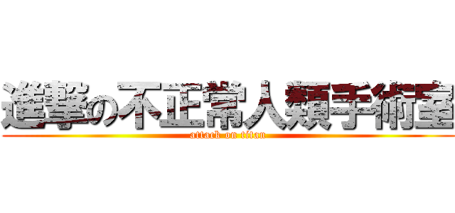 進撃の不正常人類手術室 (attack on titan)