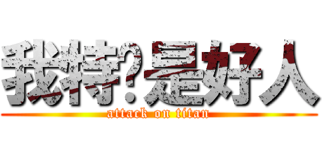 我特么是好人 (attack on titan)