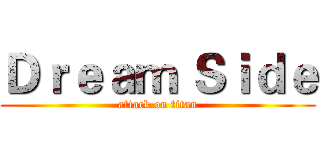 Ｄｒｅａｍ Ｓｉｄｅ (attack on titan)