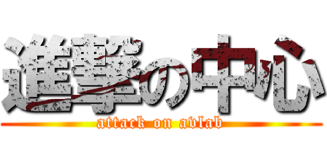 進撃の中心 (attack on avlab)