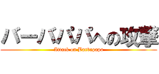 バーバパパへの攻撃 (Attack on Barbapapa)