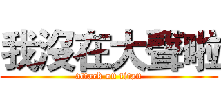 我沒在大聲啦 (attack on titan)