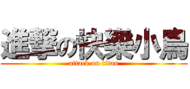 進撃の快樂小鳥 (attack on titan)