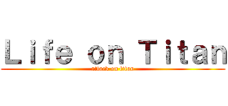 Ｌｉｆｅ ｏｎ Ｔｉｔａｎ (attack on titan)
