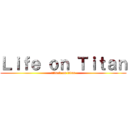 Ｌｉｆｅ ｏｎ Ｔｉｔａｎ (attack on titan)
