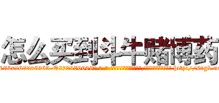 怎么买到斗牛赌博药 (怎么买到斗牛赌博药【电-186x2687x6963-Q278180069元-吉-药-业】我们做的是长期生意,靠的是老客户长期支持 http://sngk.net/3hutsS
)