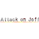 Ａｔｔａｃｋ ｏｎ Ｊｅｆｆ ()