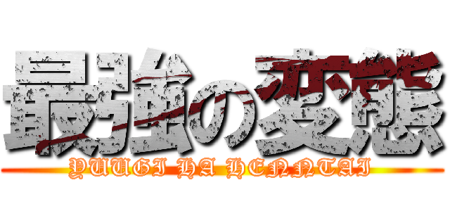 最強の変態 (YUUGI HA HENNTAI)