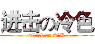 进击の冷色 (attack on S'B)