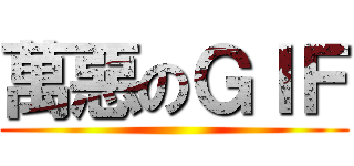 萬惡のＧＩＦ ()