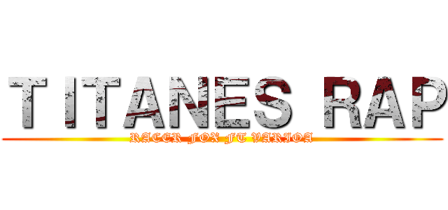 ＴＩＴＡＮＥＳ ＲＡＰ (RACER FOX FT VARIOA)