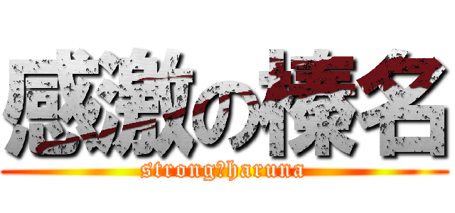 感激の榛名 (strong　haruna)