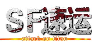 ＳＦ速运 (attack on titan)