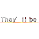 Ｔｈｅｙ’ｌｌ ｂｅ  (weaker.)